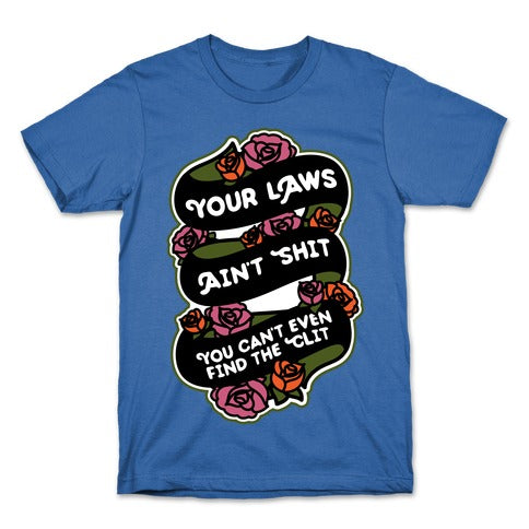 Your Laws Ain't Shit - You Can't Even Find The Clit T-Shirt